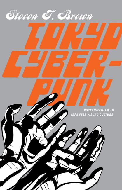 Tokyo Cyberpunk Posthumanism in Japanese Visual Culture