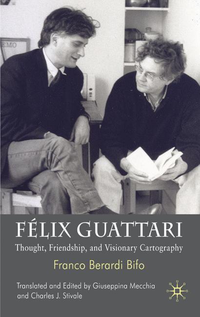 Felix Guattari Thought, Friendship, and Visionary Cartography
