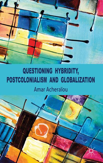 Questioning Hybridity, Postcolonialism And Globalization