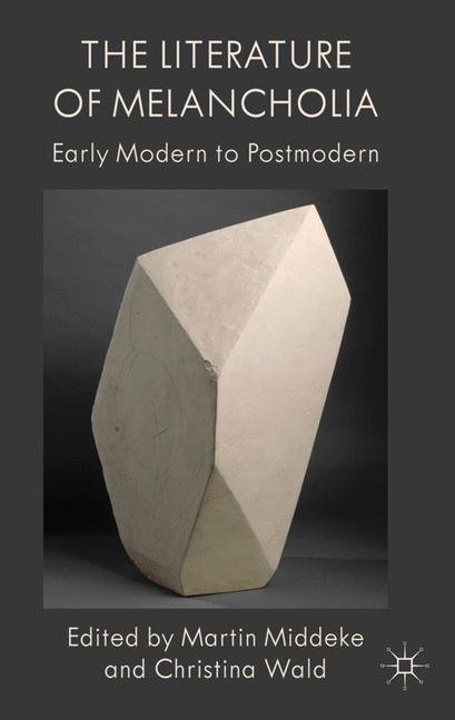 Literature of Melancholia : Early Modern to Postmodern