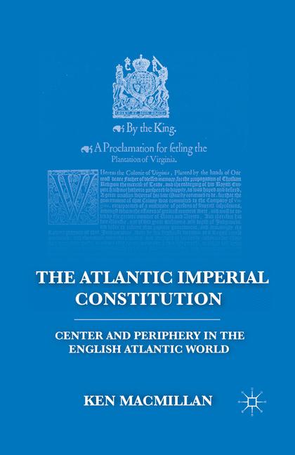 Atlantic Imperial Constitution : Center and Periphery in the English Atlantic World