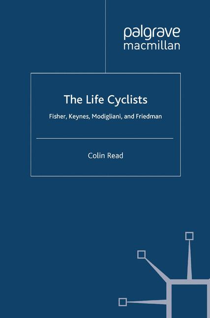 Life Cyclists : Fisher, Keynes, Modigliani and Friedman