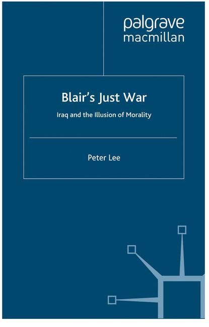 Blair's Just War : Iraq and the Illusion of Morality