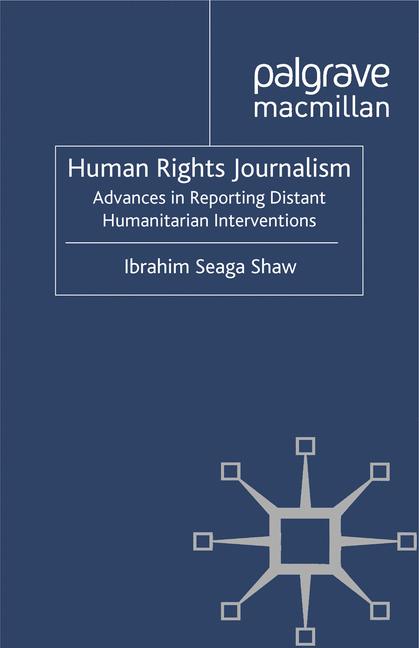 Human Rights Journalism : Advances in Reporting Distant Humanitarian Interventions
