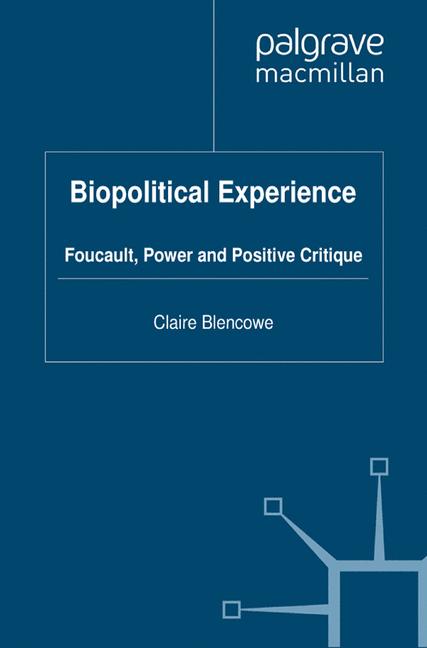 Biopolitical Experience : Foucault, Power and Positive Critique