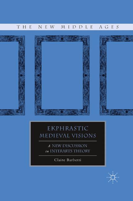 The Ekphrastic Medieval Visions : A New Discussion in Interarts Theory