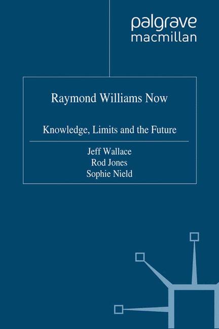 Raymond Williams Now : Knowledge, Limits and the Future
