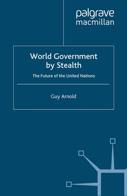 World Government by Stealth : The Future of the United Nations