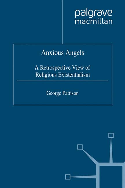Anxious Angels : A Retrospective View of Religious Existentialism