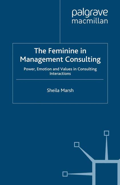 Feminine in Management Consulting : Power, Emotion and Values in Consulting Interactions