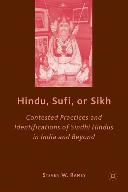 Hindu, Sufi, or Sikh : Contested Practices and Identifications of Sindhi Hindus in India and Beyond