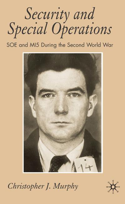 Security and Special Operations : SOE and MI5 During the Second World War