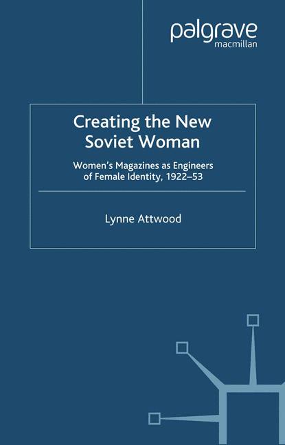 Creating the New Soviet Woman : Women's Magazines as Engineers of Female Identity, 1922-53