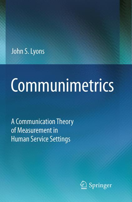Communimetrics : A Communication Theory of Measurement in Human Service Settings
