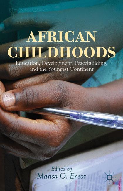 African Childhoods : Education, Development, Peacebuilding, and the Youngest Continent
