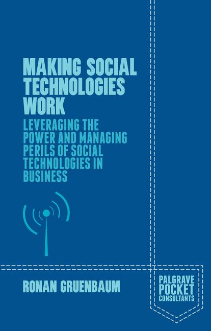 Making Social Technologies Work : Leveraging the Power and Managing Perils of Social Technologies in Business