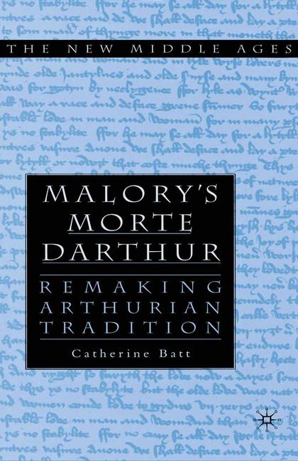 The Malory's Morte D'Arthur : Remaking Arthurian Tradition