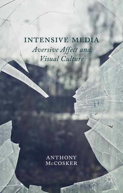 Intensive Media : Aversive Affect and Visual Culture