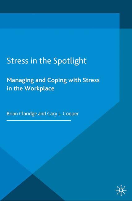 Stress in the Spotlight : Managing and Coping with Stress in the Workplace