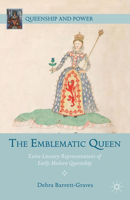 Emblematic Queen : Extra-Literary Representations of Early Modern Queenship