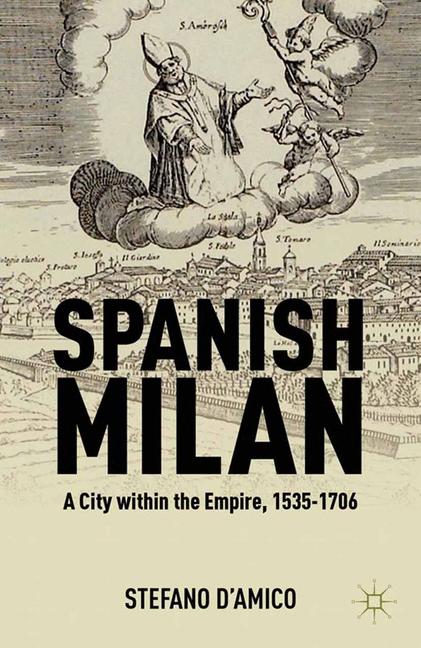 Spanish Milan : A City within the Empire, 1535-1706