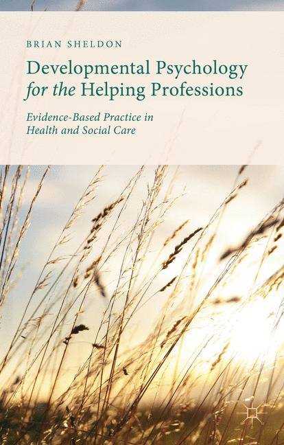 Developmental Psychology for the Helping Professions : Evidence-Based Practice in Health and Social Care