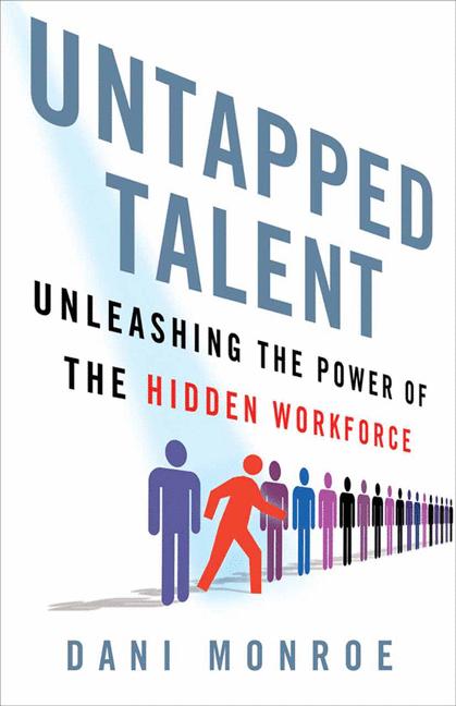 Untapped Talent : Unleashing the Power of the Hidden Workforce