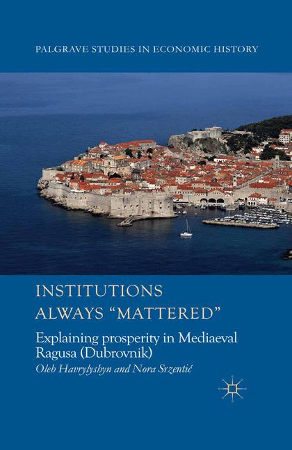 Institutions Always 'Mattered' : Explaining prosperity in Mediaeval Ragusa (Dubrovnik)