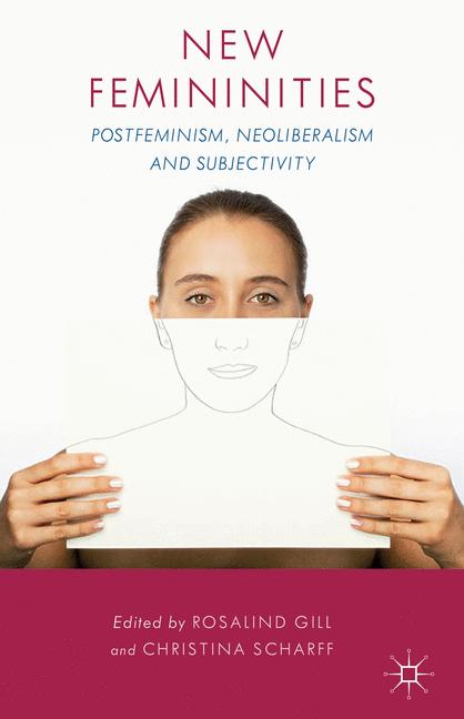 New Femininities Postfeminism, Neoliberalism and Subjectivity