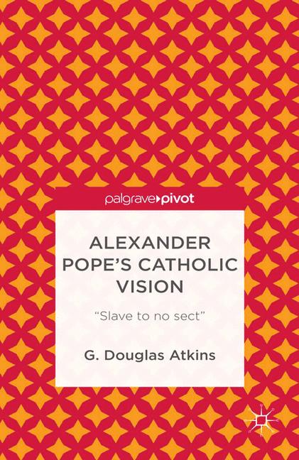 Alexander Pope's Catholic Vision : "Slave to No Sect"