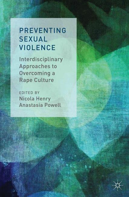 Preventing Sexual Violence : Interdisciplinary Approaches to Overcoming a Rape Culture