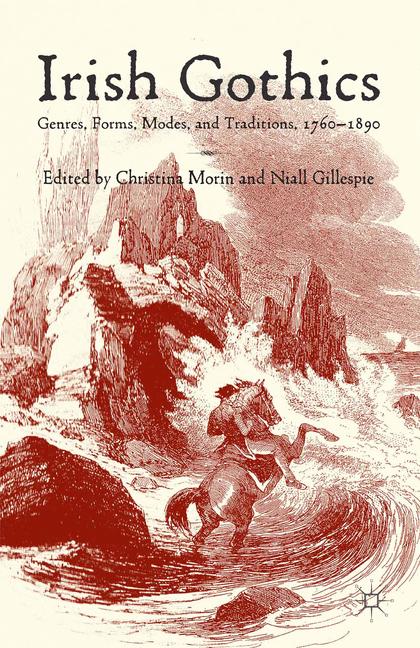 Irish Gothics : Genres, Forms, Modes, and Traditions, 1760-1890