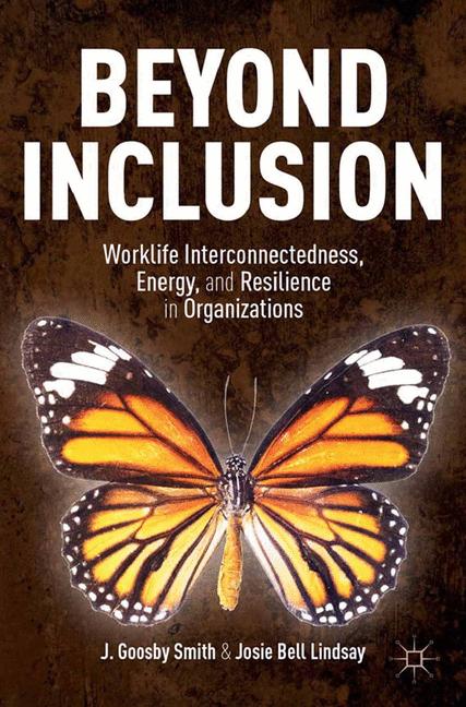 Beyond Inclusion : Worklife Interconnectedness, Energy, and Resilience in Organizations