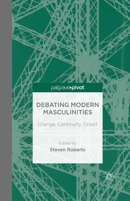 Debating Modern Masculinities : Change, Continuity, Crisis?