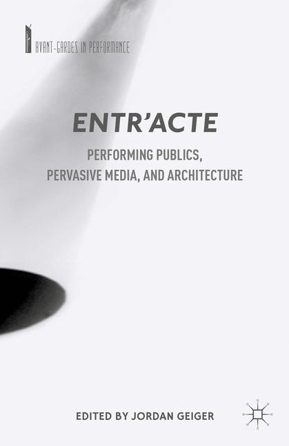 Entr'acte Performing Publics, Pervasive Media, and Architecture
