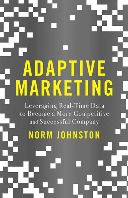 Adaptive Marketing : Leveraging Real-Time Data to Become a More Competitive and Successful Company
