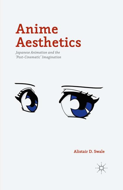 Anime Aesthetics : Japanese Animation and the 'Post-Cinematic' Imagination