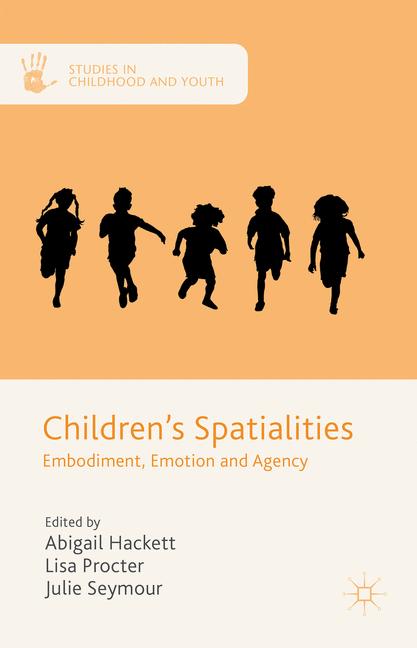 Children's Spatialities : Embodiment, Emotion and Agency