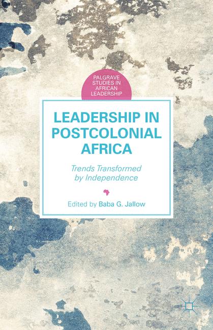 Leadership in Postcolonial Africa : Trends Transformed by Independence