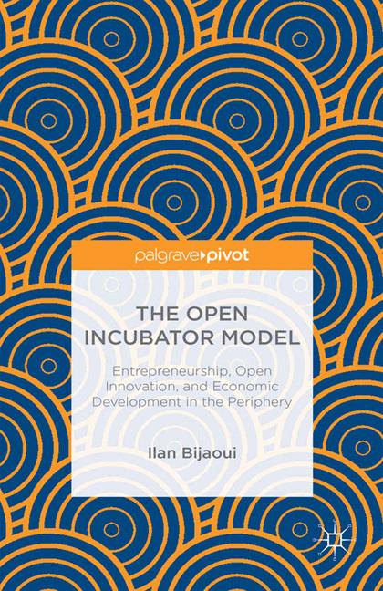 Open Incubator Model : Entrepreneurship, Open Innovation, and Economic Development in the Periphery