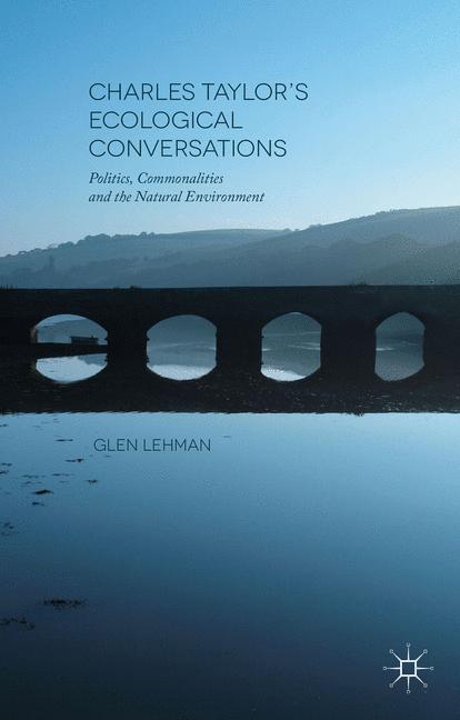 Charles Taylor's Ecological Conversations : Politics, Commonalities and the Natural Environment