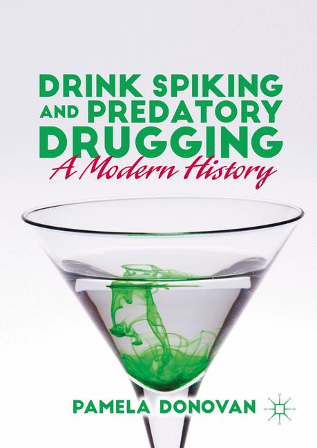 Drink Spiking and Predatory Drugging : A Modern History