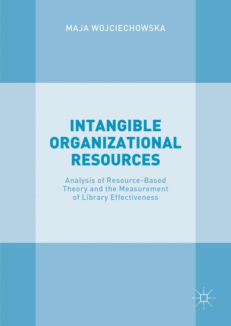 Intangible Organizational Resources : Analysis of Resource-Based Theory and the Measurement of Library Effectiveness