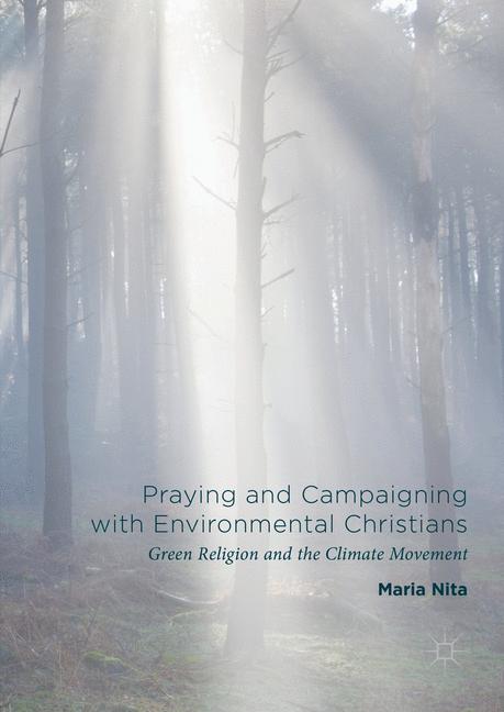 Praying and Campaigning with Environmental Christians : Green Religion and the Climate Movement