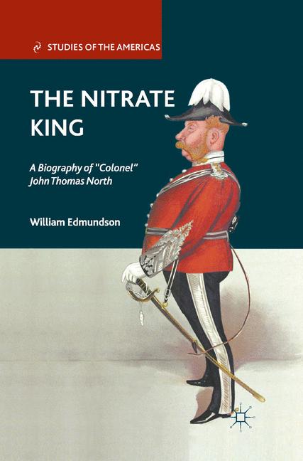The Nitrate King : A Biography of Colonel John Thomas North