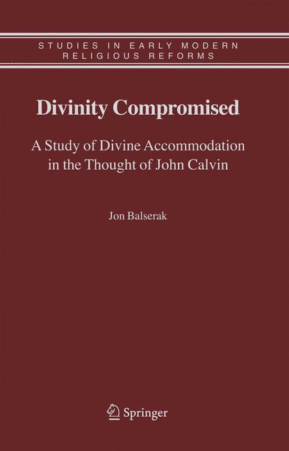 Divinity Compromised : A Study of Divine Accommodation in the Thought of John Calvin