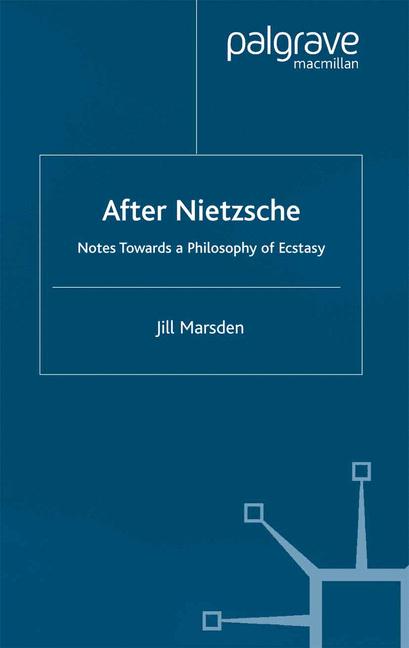 After Nietzsche : Notes Towards a Philosophy of Ecstasy