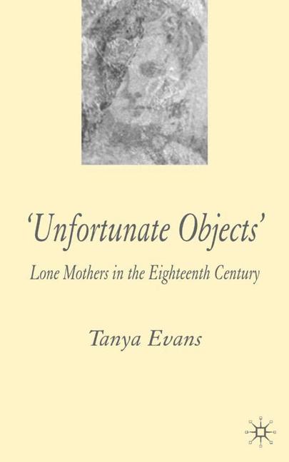 Unfortunate Objects : Lone Mothers in the Eighteenth Century