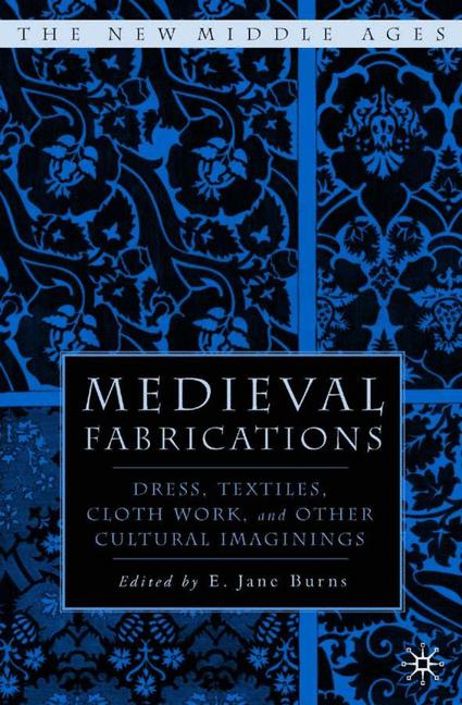 Medieval Fabrications Dress, Textiles, Clothwork, and Other Cultural Imaginings