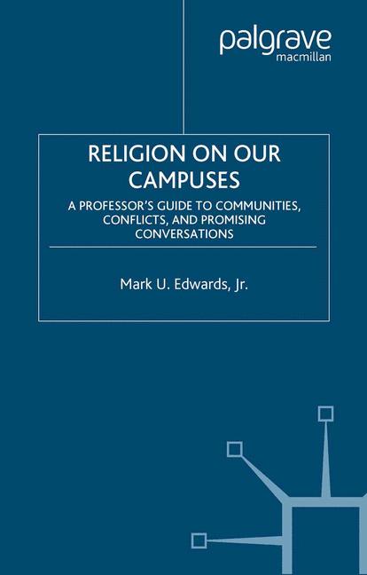 Religion on Our Campuses A Professor's Guide to Communities, Conflicts, and Promising Conversations